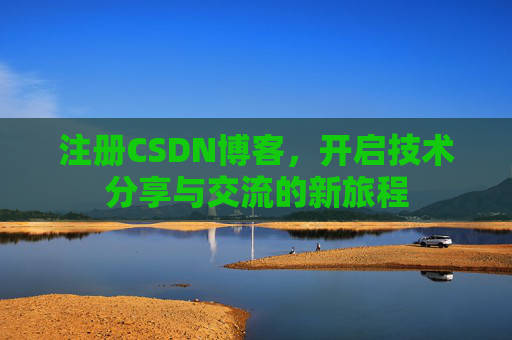 注册CSDN博客，开启技术分享与交流的新旅程